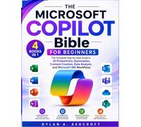 Microsoft Copilot Bible for Beginners: The Complete Step-by-Step Guide to AI Productivity, Automation, Content Creation, Data Analysis, and Microsoft 365 Workflows