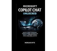 MICROSOFT COPILOT CHAT UNLOCKED: MASTER AI PROMPT ENGINEERING, ADVANCED TECHNIQUES, AND READY-TO-USE PROMPTS FOR PRODUCTIVITY, CREATIVITY, BUSINESS, WRITING, CODING, AND DAILY TASKS