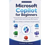 Microsoft Copilot for Beginners: A Step-by-Step Guide to Using Microsoft 365 Copilot in Word, Excel, PowerPoint, Outlook, Teams, and Everyday Office Productivity