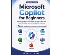 Microsoft Copilot for Beginners: A Step-by-Step Guide to Using Microsoft 365 Copilot in Word, Excel, PowerPoint, Outlook, Teams, and Everyday Office Productivity