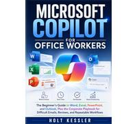 MICROSOFT COPILOT FOR OFFICE WORKERS: The Beginner's Guide to Word, Excel, PowerPoint, and Outlook, Plus the Corporate Playbook for Difficult Emails, Reviews, and Repeatable Workflows