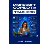 MICROSOFT COPILOT FOR TEACHERS: The Practical AI Productivity Guide to Lesson Planning, Grading, Rubrics, Feedback, and Smarter Classroom Workflows