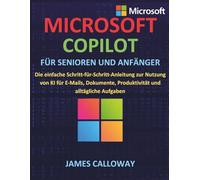 Microsoft Copilot für Senioren und Anfänger: Die einfache Schritt-für-Schritt-Anleitung zur Nutzung von KI für E-Mails, Dokumente, Produktivität und alltägliche Aufgaben