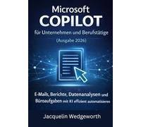 Microsoft Copilot für Unternehmen und Berufstätige (Ausgabe 2026): E-Mails, Berichte, Datenanalysen und Büroaufgaben mit KI effizient automatisieren