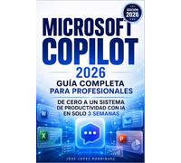 Microsoft Copilot Guía completa para profesionales: De Cero a un Sistema de productividad con IA en solo 3 semanas