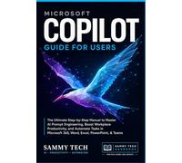 Microsoft Copilot Guide for Users: The Ultimate Step-by-Step Manual to Master AI Prompt Engineering, Boost Workplace Productivity, and Automate Tasks in Microsoft 365, Word, Excel, PowerPoint, & Teams