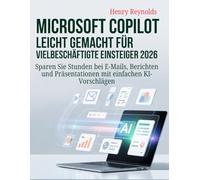 Microsoft Copilot leicht gemacht für vielbeschäftigte Einsteiger 2026: Sparen Sie Stunden bei E-Mails, Berichten und Präsentationen mit einfachen KI-Vorschlägen