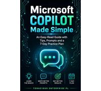 Microsoft Copilot Made Simple: An Easy-Read Guide with Tips, Prompts and a 7-Day Practice Plan