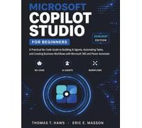 Microsoft Copilot Studio For Beginners: A Practical No-Code Guide to Building AI Agents, Automating Tasks, and Creating Business Workflows with Microsoft 365 and Power Automate