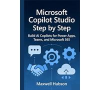 Microsoft Copilot Studio Step by Step: Build AI Copilots for Power Apps, Teams, and Microsoft 365