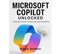 Microsoft Copilot Unlocked: Generative AI for Productivity and Automation