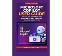 Microsoft Copilot User Guide 2026 Edition: Unlock the Power of AI in Word, Excel, and Teams for Smarter Workflows