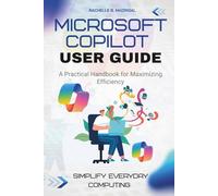 MICROSOFT COPILOT USER GUIDE: A practical handbook for maximizing efficiency
