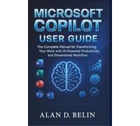 Microsoft Copilot User Guide: The Complete Manual For Transforming Your Work With AI-Powered Productivity And Streamlined Workflow