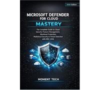 MICROSOFT DEFENDER FOR CLOUD MASTERY: The Complete Guide to Cloud Security Posture Management, Workload Protection, Multicloud Security & Threat Detection with MDC 2026