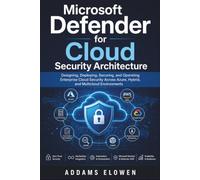 Microsoft Defender for Cloud Security Architecture: Designing, Deploying, Securing, and Operating Enterprise Cloud Security Across Azure, Hybrid, and Multicloud Environments
