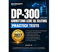 Microsoft DP-300 Administering Azure SQL Solutions - Practice Tests: Full-Length Practice Tests, 350+ Questions, Scenario-Based Review, Answer Explanations, and Cheat sheets