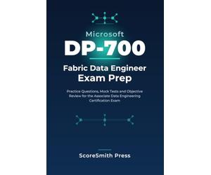 Microsoft DP-700 Fabric Data Engineer Exam Prep: Practice Questions, Mock Tests and Objective Review for the Associate Data Engineering Certification Exam