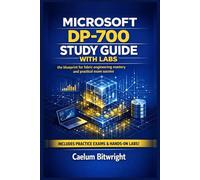 Microsoft DP-700 Study Guide with Labs: The Blueprint for Fabric Engineering Mastery and Practical Exam Success