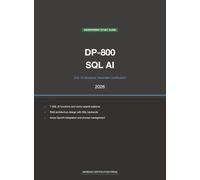 Microsoft DP-800 Exam Study Guide 2026: SQL AI Developer Associate: Complete Exam Prep with Practice Questions, Detailed Explanations, and T-SQL AI Integration Review