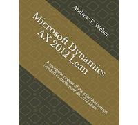 Microsoft Dynamics AX 2012 Lean: A complete review of the essential setups needed to implement AX 2012 Lean: 1