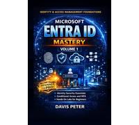 Microsoft Entra ID Mastery Volume 1: A Complete Guide to Identity and Access Management, Zero Trust Security, Conditional Access, and Enterprise Architecture with Hands-On Labs