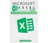 Microsoft Excel 2022 Corso Rapido: In 3 giorni. Padroneggia le funzioni e le formule di Excel Con la guida passo-passo con illustrazioni ed esempi completi