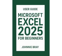 Microsoft Excel 2025 for Beginners User Guide: Learn the Formulas, charts, pivot tables, and productivity hacks.
