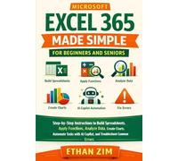 Microsoft Excel 365 Made Simple for Beginners and Seniors: Step-by-Step Instructions to Build Spreadsheets, Apply Functions, Analyze Data, Create Charts, Automate Tasks with AI Copilot, and Troublesho