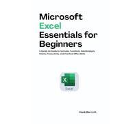Microsoft Excel Essentials For Beginners: A Hands On Guide to Formulas, Functions, Data Analysis, Charts, Productivity, and Practical Office Skills