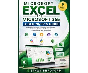Microsoft Excel for Microsoft 365: A Beginner's Guide: Worksheets, Formulas, Functions, Data Analysis, PivotTables, Dashboards, Copilot AI, Python in Excel, and Automation