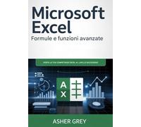 Microsoft Excel - Formule e funzioni avanzate: Porta le tue competenze in Excel a un livello superiore