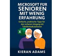 Microsoft Excel für Senioren mit wenig Erfahrung: Einfache, praktische Tipps für den sicheren Umgang mit Tabellenkalkulationen