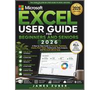 MICROSOFT EXCEL USER GUIDE FOR BEGINNERS AND SENIORS 2026: A Step-by-Step Guide to Formulas, Functions, Charts, Pivot Tables, Dashboards, Data Analysis, and Microsoft 365 AI Tools