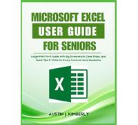 MICROSOFT EXCEL USER GUIDE FOR SENIORS: Large-Print Fix-It Guide with Big Screenshots, Clear Steps, and Quick Tips & Tricks for Every Common Excel Headache