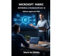 Microsoft Fabric - Architettura e fondamenti (vol. 1)