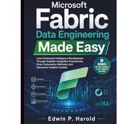 Microsoft Fabric Data Engineering Made Easy: Learn Enterprise Intelligence Development Through Scalable Integration Frameworks, Smart Automation Methods, And Interactive Insights Creation