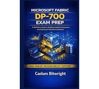 Microsoft Fabric DP-700 Exam Prep: A Definitive Guide to Building Scalable Infrastructure and Achieving Professional Certification