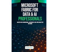 Microsoft Fabric for Data & AI Professionals: Master Data Engineering, Lakehouses, Real-Time Analytics, and More