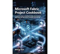 Microsoft fabric project cookbook: A Hands-On Guide to Building Scalable Data Solutions with Power BI, Data Factory, Synapse, and OneLake