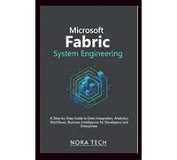 Microsoft Fabric System Engineering: A Step-by-Step Guide to Data Integration, Analytics Workflows, Business Intelligence for Developers and Enterprises