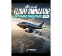 Microsoft Flight Simulator 2024 Beginner’s Quick-Start Guide: Easy Training, Aircraft Controls, Navigation Basics, and Instant Navigation