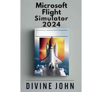 MICROSOFT FLIGHT SIMULATOR 2024 GAME GUIDE: Master the Skies: The Ultimate Guide