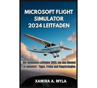 MICROSOFT FLIGHT SIMULATOR 2024 LEITFADEN: Der ultimative Leitfaden 2025, um den Himmel zu meistern - Tipps, Tricks und Flugstrategien
