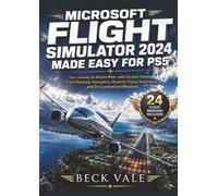 Microsoft Flight Simulator 2024 Made Easy for PS5: Your Journey to Skilled Pilot, with Cockpit Training, Flight Planning, Navigation, Realistic Flying Techniques, and 24 Customized Missions