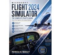 MICROSOFT FLIGHT SIMULATOR 2024: The Complete Pilot's Guide From First Flight to Full Career Mastery (In Color)