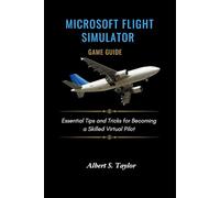 Microsoft Flight Simulator Game Guide: Essential Tips and Tricks for Becoming a Skilled Virtual Pilot