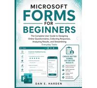 MICROSOFT FORMS FOR BEGINNERS: The Complete User Guide to Designing Online Questionnaires, Collecting Responses, Analyzing Results, and Streamlining Everyday Tasks