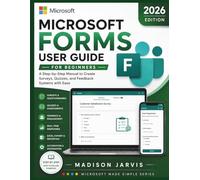 MICROSOFT FORMS USER GUIDE FOR BEGINNERS 2026: A Step-by-Step Manual to Create Surveys, Quizzes, and Feedback Systems with Ease