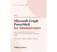 Microsoft Graph PowerShell for Administrators: A Practical Learning Guide to Automating Microsoft 365 and Entra ID